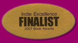 Indie Excellence Finalist, 2007 Book Awards